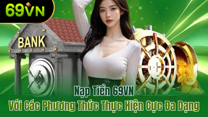 nap-tien-69vn-da-dang-phuong-thuc-thuc-hien-moi-nhat